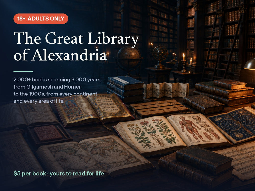 The Great Library of Alexandria: 18+ adults only. More than 2,000 books spanning 3,000 years, from Gilgamesh and Homer to the 1900s, from every continent and every area of life. $5 per book, yours to read for life.